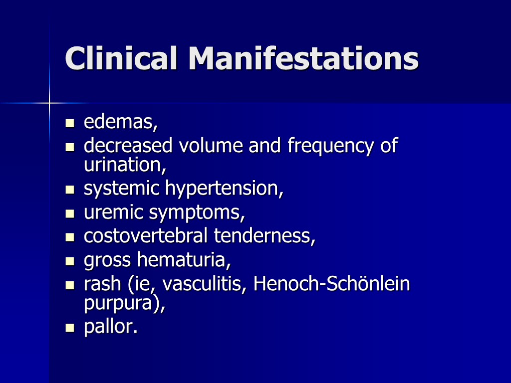 Clinical Manifestations edemas, decreased volume and frequency of urination, systemic hypertension, uremic symptoms, costovertebral